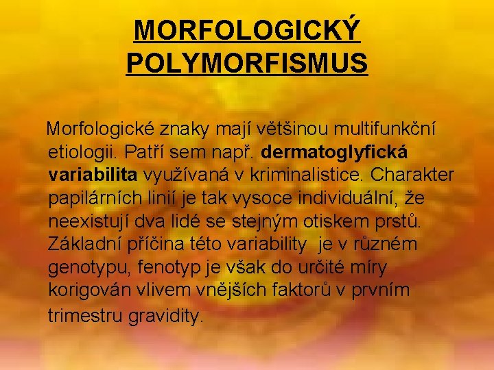 MORFOLOGICKÝ POLYMORFISMUS Morfologické znaky mají většinou multifunkční etiologii. Patří sem např. dermatoglyfická variabilita využívaná
