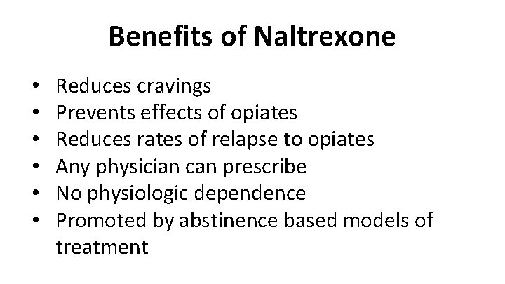 Benefits of Naltrexone • • • Reduces cravings Prevents effects of opiates Reduces rates