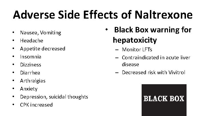 Adverse Side Effects of Naltrexone • • • Nausea, Vomiting Headache Appetite decreased Insomnia