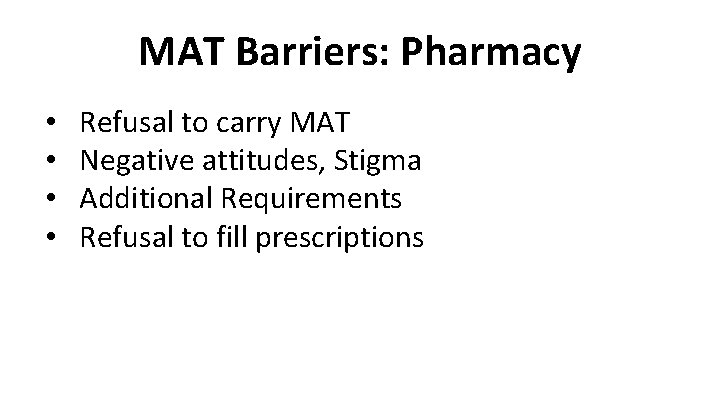MAT Barriers: Pharmacy • • Refusal to carry MAT Negative attitudes, Stigma Additional Requirements
