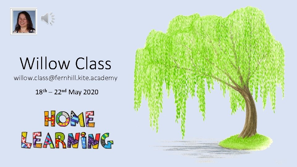Willow Class willow. class@fernhill. kite. academy 18 th – 22 nd May 2020 