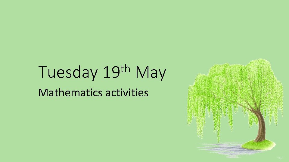 Tuesday th 19 May Mathematics activities 