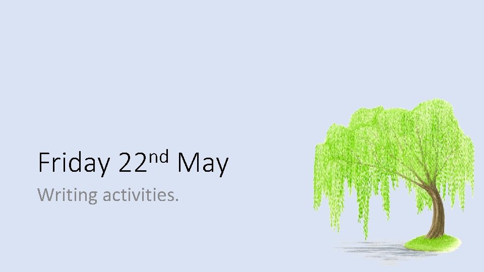 Friday nd 22 May Writing activities. 
