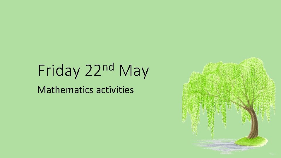 Friday nd 22 May Mathematics activities 