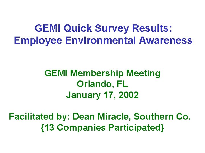 GEMI Quick Survey Results: Employee Environmental Awareness GEMI Membership Meeting Orlando, FL January 17,