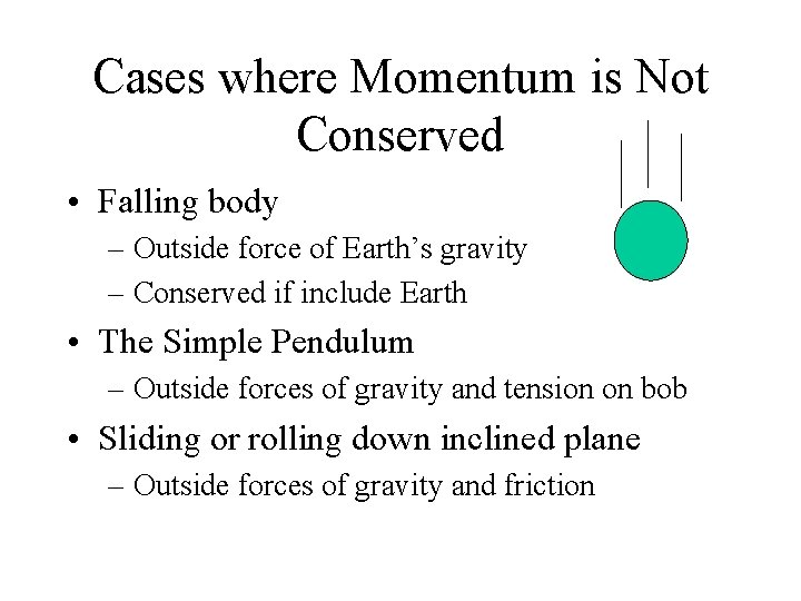 Cases where Momentum is Not Conserved • Falling body – Outside force of Earth’s