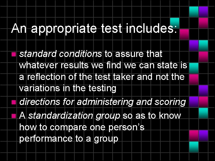 An appropriate test includes: standard conditions to assure that whatever results we find we