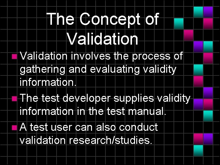 The Concept of Validation n Validation involves the process of gathering and evaluating validity