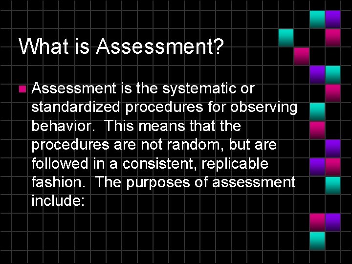 What is Assessment? n Assessment is the systematic or standardized procedures for observing behavior.