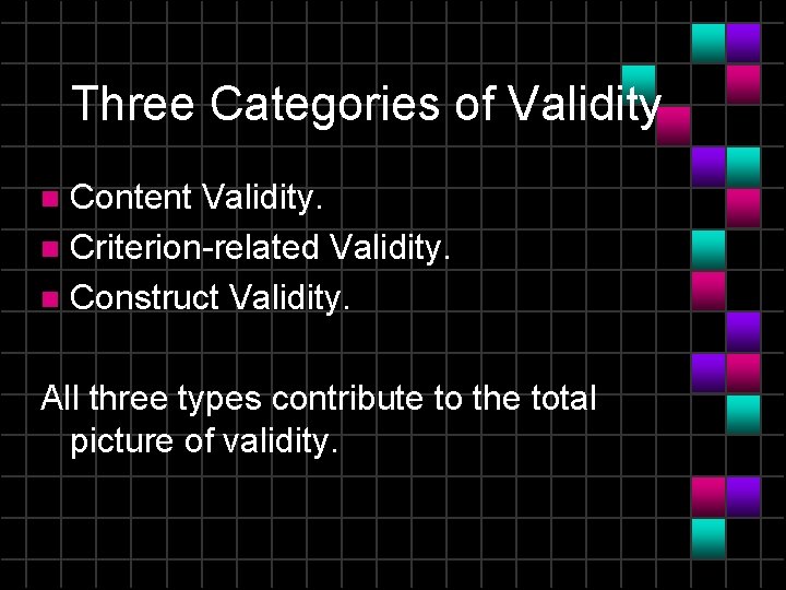 Three Categories of Validity Content Validity. n Criterion-related Validity. n Construct Validity. n All