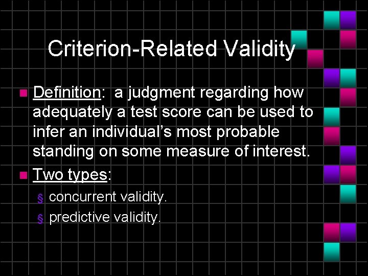 Criterion-Related Validity Definition: a judgment regarding how adequately a test score can be used