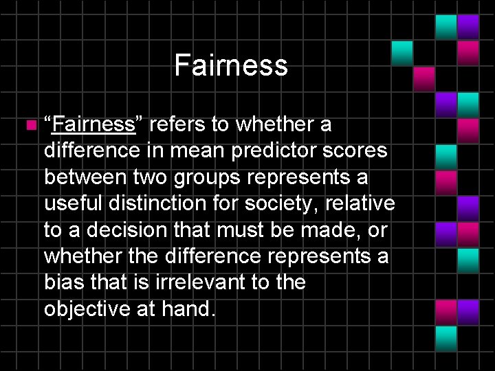 Fairness n “Fairness” refers to whether a difference in mean predictor scores between two