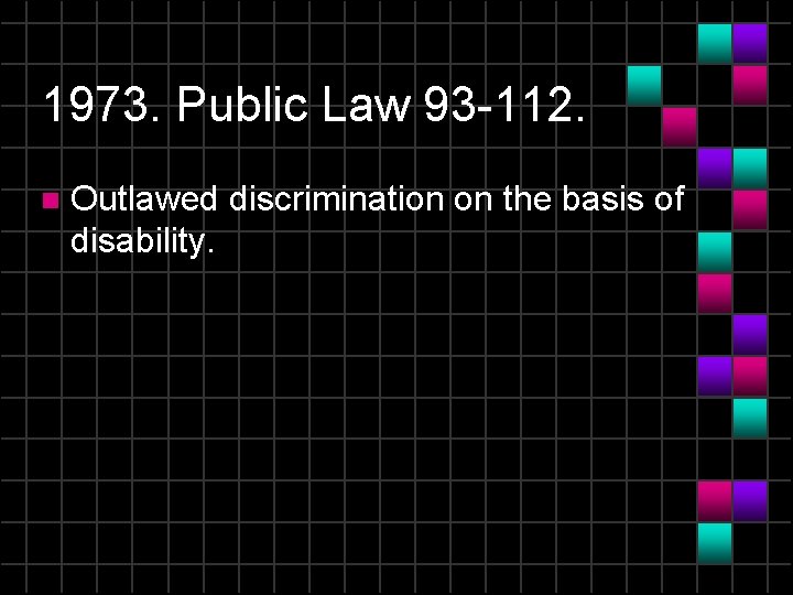 1973. Public Law 93 -112. n Outlawed discrimination on the basis of disability. 