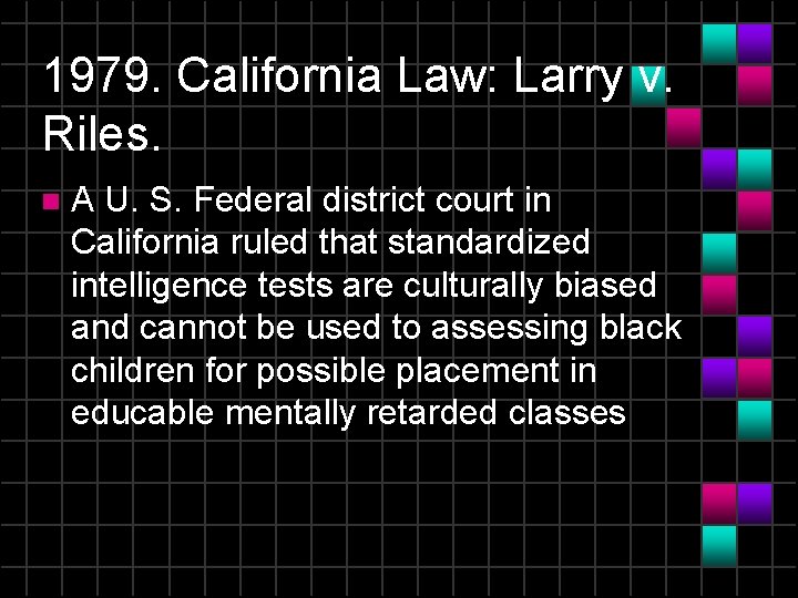 1979. California Law: Larry v. Riles. n A U. S. Federal district court in