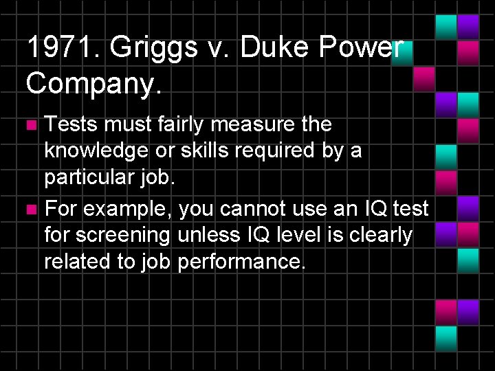 1971. Griggs v. Duke Power Company. Tests must fairly measure the knowledge or skills