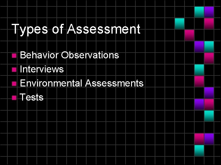 Types of Assessment Behavior Observations n Interviews n Environmental Assessments n Tests n 