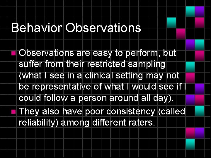 Behavior Observations are easy to perform, but suffer from their restricted sampling (what I