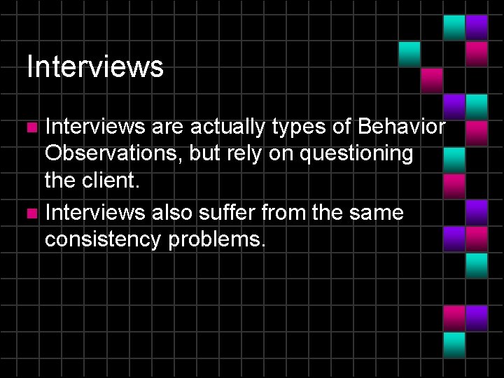 Interviews are actually types of Behavior Observations, but rely on questioning the client. n