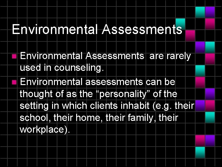 Environmental Assessments are rarely used in counseling. n Environmental assessments can be thought of