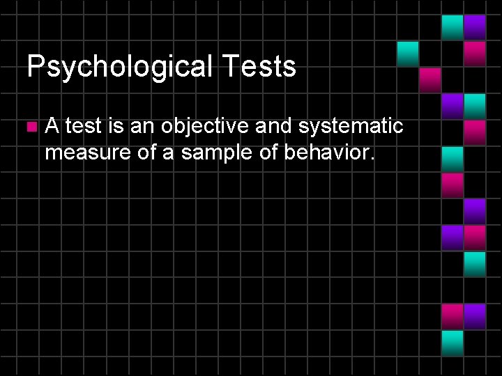 Psychological Tests n A test is an objective and systematic measure of a sample