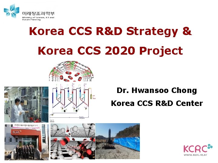 Korea CCS R&D Strategy & Korea CCS 2020 Project Dr. Hwansoo Chong Korea CCS