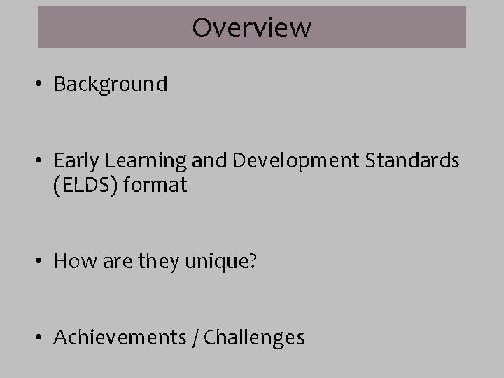 Overview • Background • Early Learning and Development Standards (ELDS) format • How are