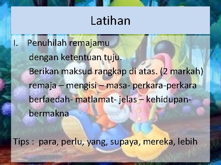 Latihan I. Penuhilah remajamu dengan ketentuan tuju. Berikan maksud rangkap di atas. (2 markah) Latihan I. Penuhilah remajamu dengan ketentuan tuju. Berikan maksud rangkap di atas. (2 markah)