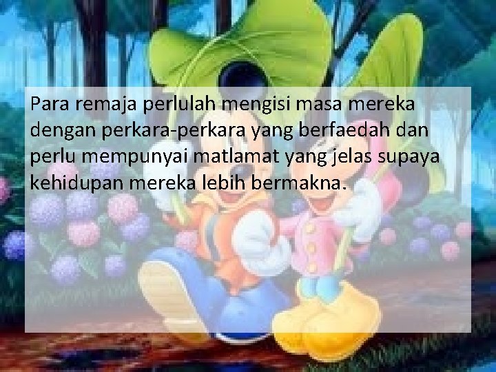 Para remaja perlulah mengisi masa mereka dengan perkara-perkara yang berfaedah dan perlu mempunyai matlamat Para remaja perlulah mengisi masa mereka dengan perkara-perkara yang berfaedah dan perlu mempunyai matlamat