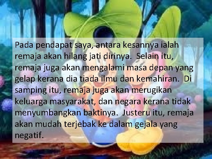 Pada pendapat saya, antara kesannya ialah remaja akan hilang jati dirinya. Selain itu, remaja Pada pendapat saya, antara kesannya ialah remaja akan hilang jati dirinya. Selain itu, remaja