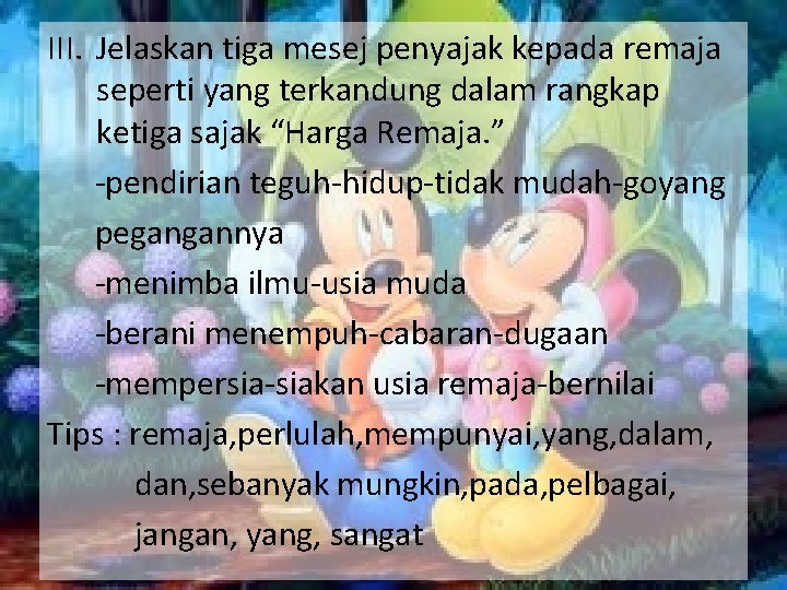 III. Jelaskan tiga mesej penyajak kepada remaja seperti yang terkandung dalam rangkap ketiga sajak III. Jelaskan tiga mesej penyajak kepada remaja seperti yang terkandung dalam rangkap ketiga sajak
