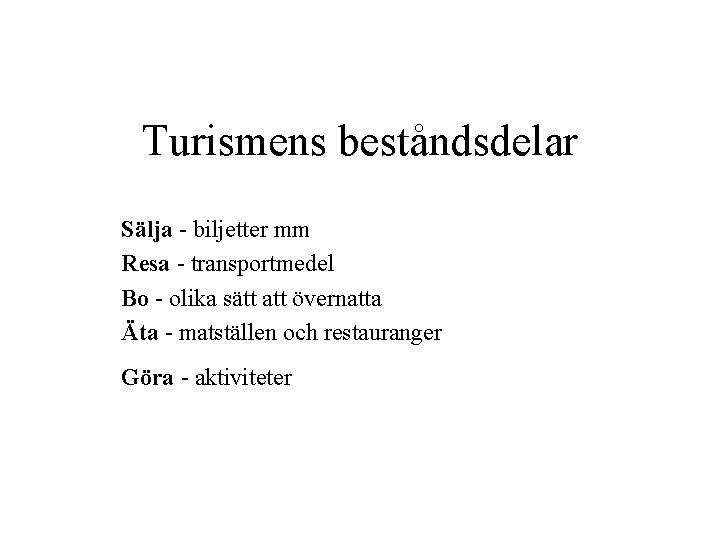 Turismens beståndsdelar Sälja - biljetter mm Resa - transportmedel Bo - olika sätt att