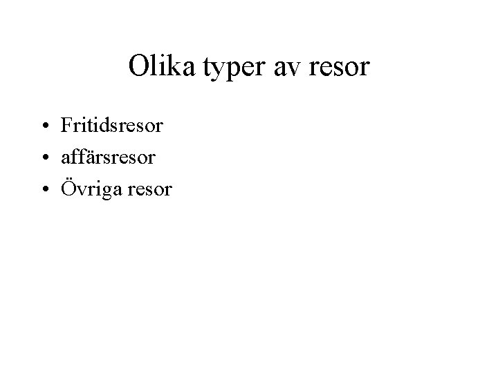 Olika typer av resor • Fritidsresor • affärsresor • Övriga resor 