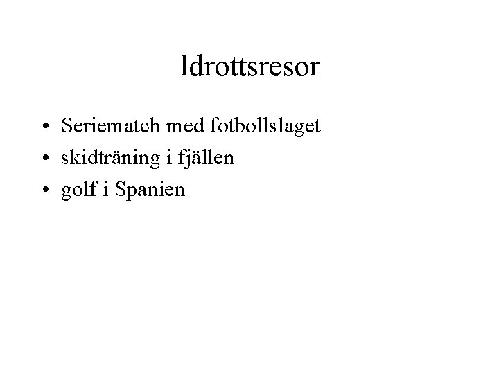 Idrottsresor • Seriematch med fotbollslaget • skidträning i fjällen • golf i Spanien 