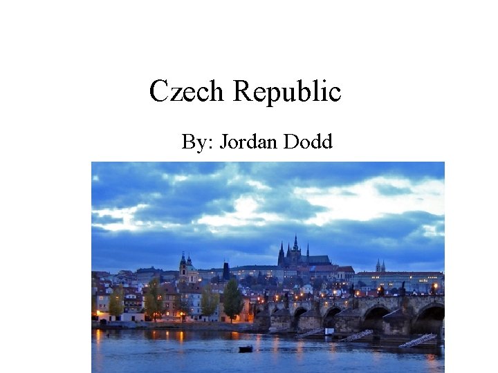 Czech Republic By: Jordan Dodd 