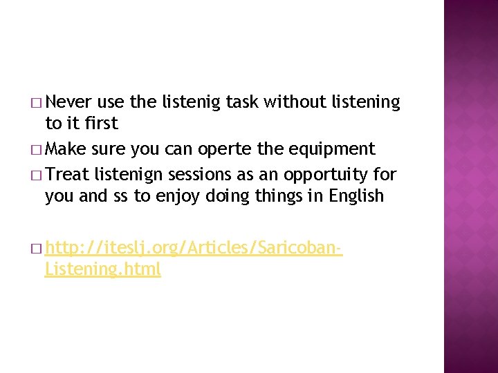 � Never use the listenig task without listening to it first � Make sure