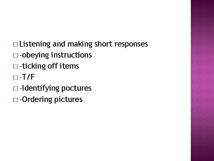 � Listening and making short responses � -obeying instructions � -ticking off items �