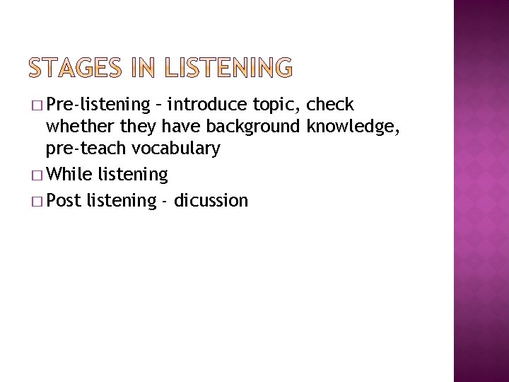 � Pre-listening – introduce topic, check whether they have background knowledge, pre-teach vocabulary �