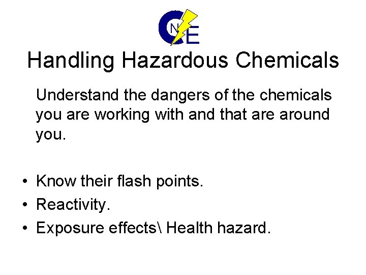 N E Handling Hazardous Chemicals Understand the dangers of the chemicals you are working