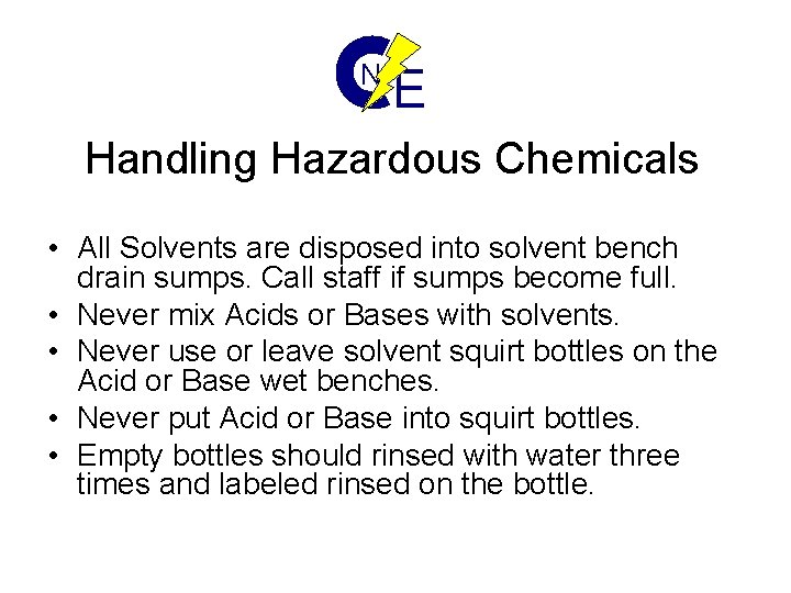 N E Handling Hazardous Chemicals • All Solvents are disposed into solvent bench drain