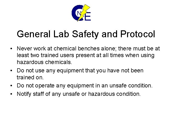 N E General Lab Safety and Protocol • Never work at chemical benches alone;