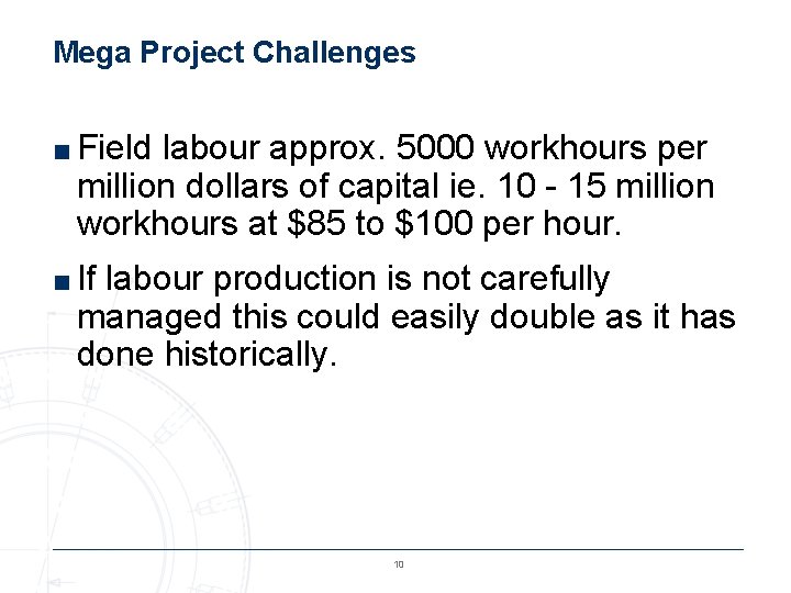 Mega Project Challenges ■ Field labour approx. 5000 workhours per million dollars of capital