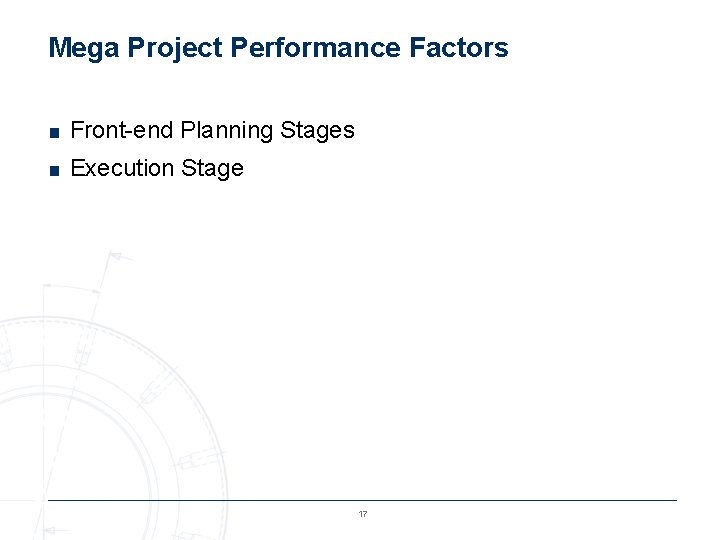 Mega Project Performance Factors ■ Front-end Planning Stages ■ Execution Stage 17 