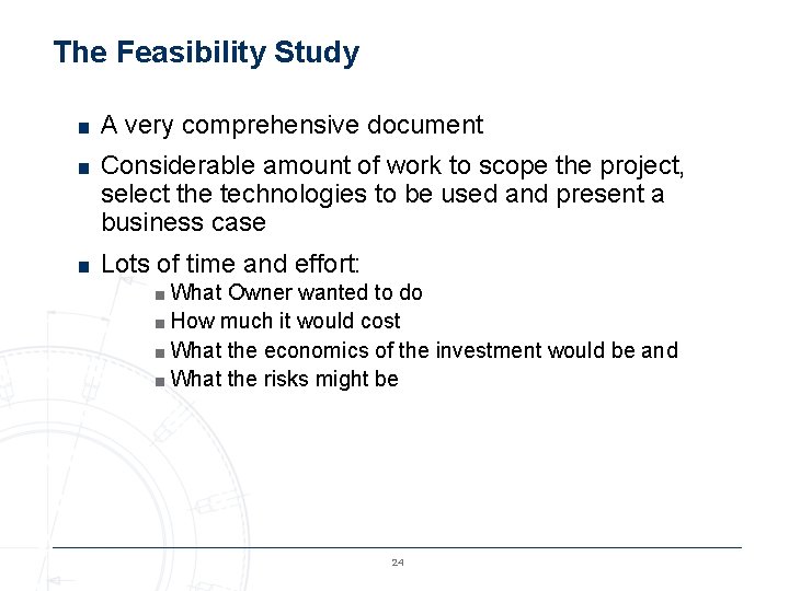 The Feasibility Study ■ A very comprehensive document ■ Considerable amount of work to
