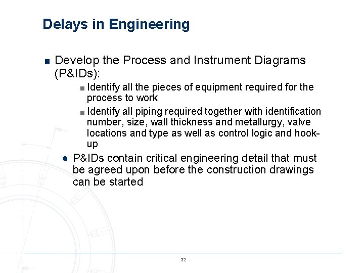 Delays in Engineering ■ Develop the Process and Instrument Diagrams (P&IDs): ■ Identify all