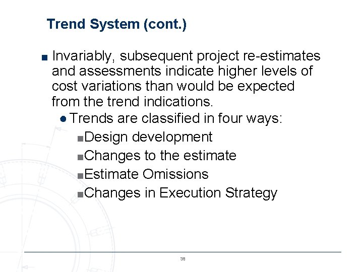 Trend System (cont. ) ■ Invariably, subsequent project re-estimates and assessments indicate higher levels