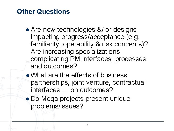 Other Questions ● Are new technologies &/ or designs impacting progress/acceptance (e. g. familiarity,