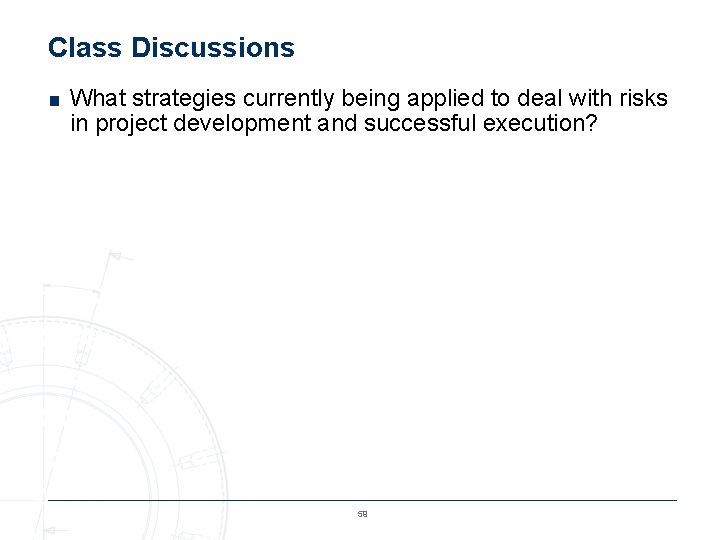 Class Discussions ■ What strategies currently being applied to deal with risks in project