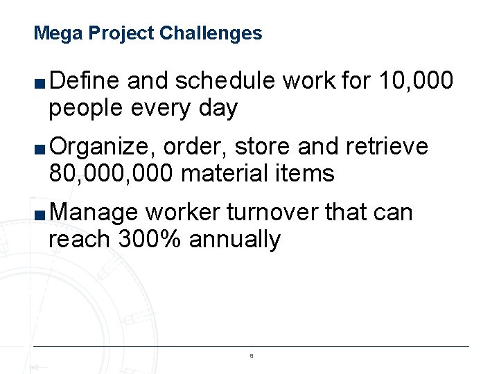 Mega Project Challenges ■ Define and schedule work for 10, 000 people every day