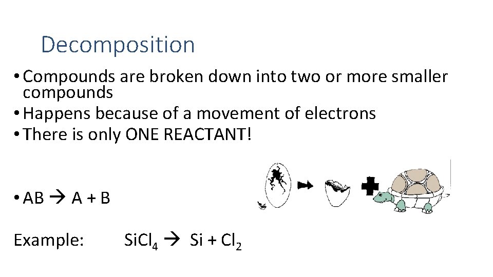 Decomposition • Compounds are broken down into two or more smaller compounds • Happens