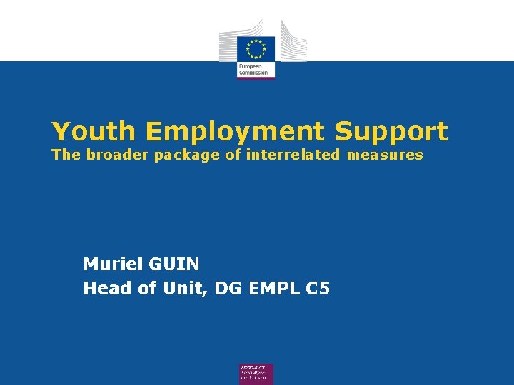 Youth Employment Support The broader package of interrelated measures Muriel GUIN Head of Unit,